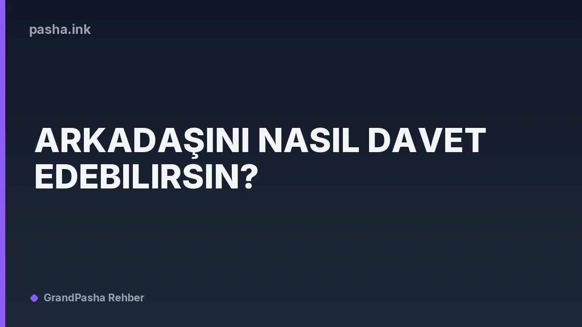 Arkadaşını Nasıl Davet Edebilirsin?