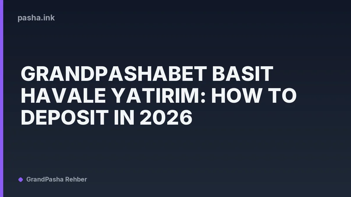 Grandpashabet Basit Havale Yatırım: How to Deposit in 2026