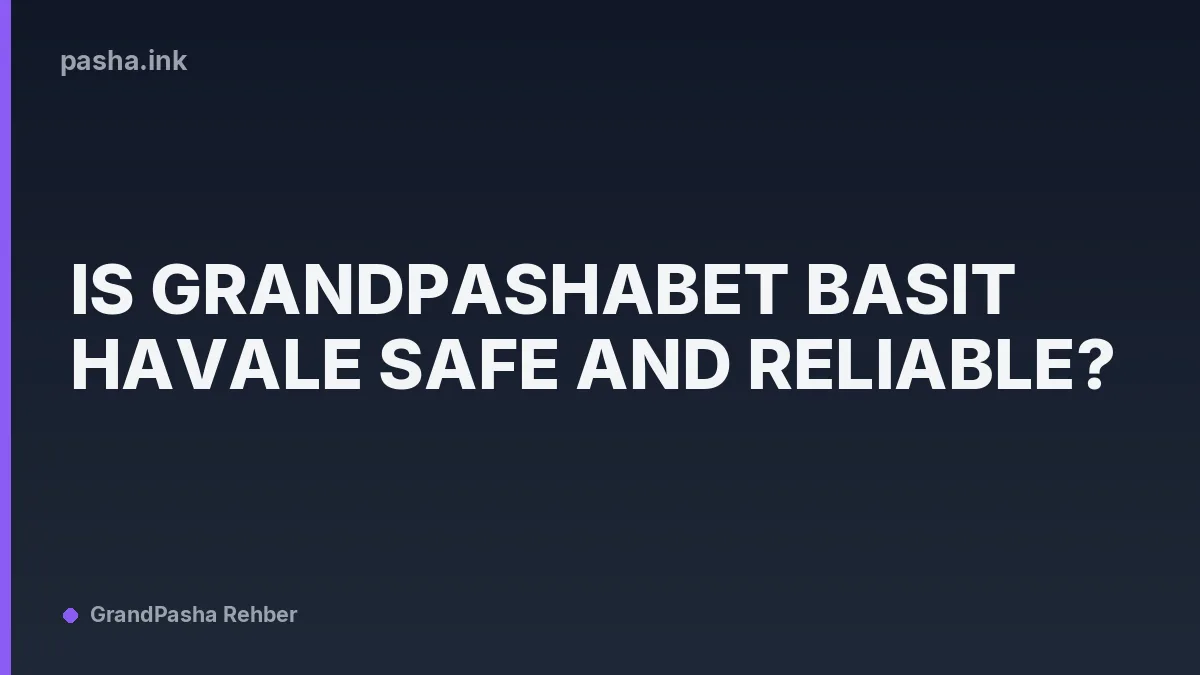 Is Grandpashabet Basit Havale Safe and Reliable?