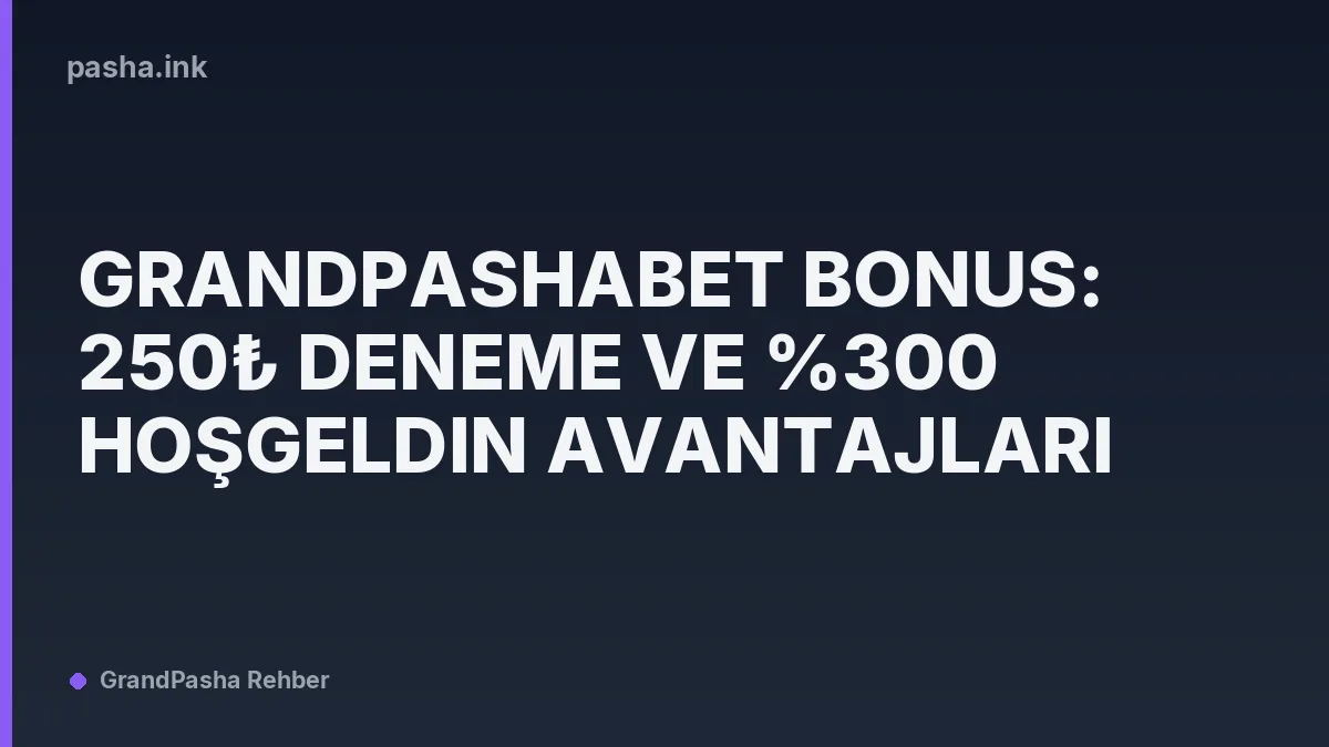 Grandpashabet Bonus: 250₺ Deneme ve %300 Hoşgeldin Avantajları
