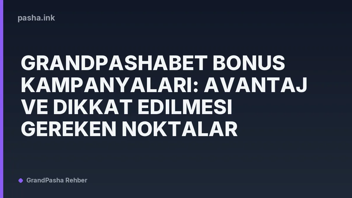 Grandpashabet Bonus Kampanyaları: Avantaj ve Dikkat Edilmesi Gereken Noktalar