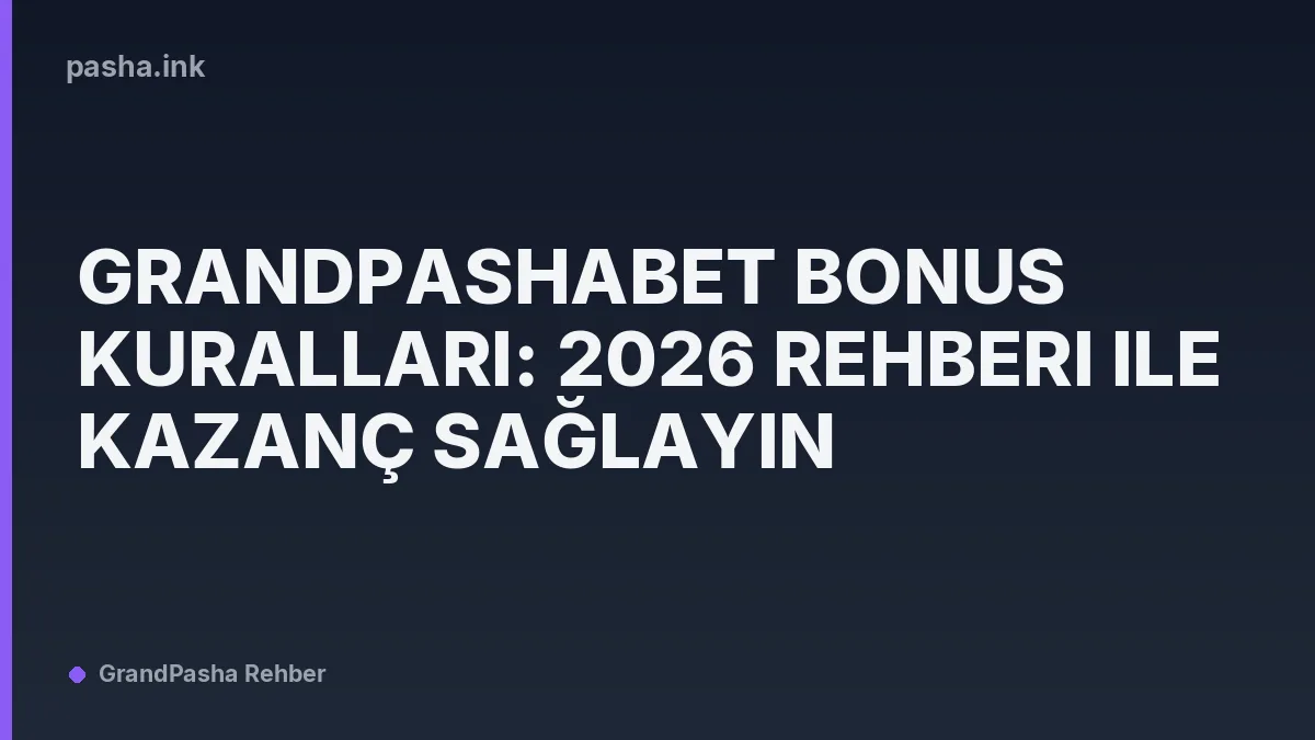 GrandPashaBet Bonus Kuralları: 2026 Rehberi ile Kazanç Sağlayın