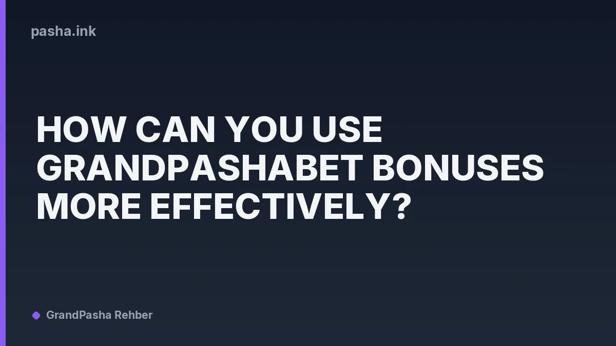 How Can You Use GrandPashaBet Bonuses More Effectively?