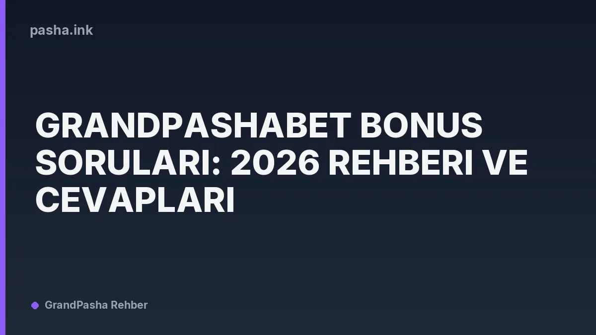 Grandpashabet Bonus Soruları: 2026 Rehberi ve Cevapları