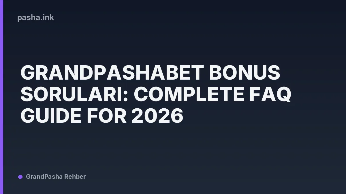 Grandpashabet Bonus Soruları: Complete FAQ Guide for 2026