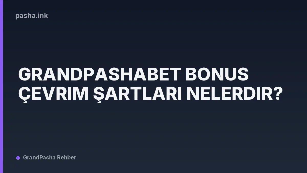 Grandpashabet Bonus Çevrim Şartları Nelerdir?