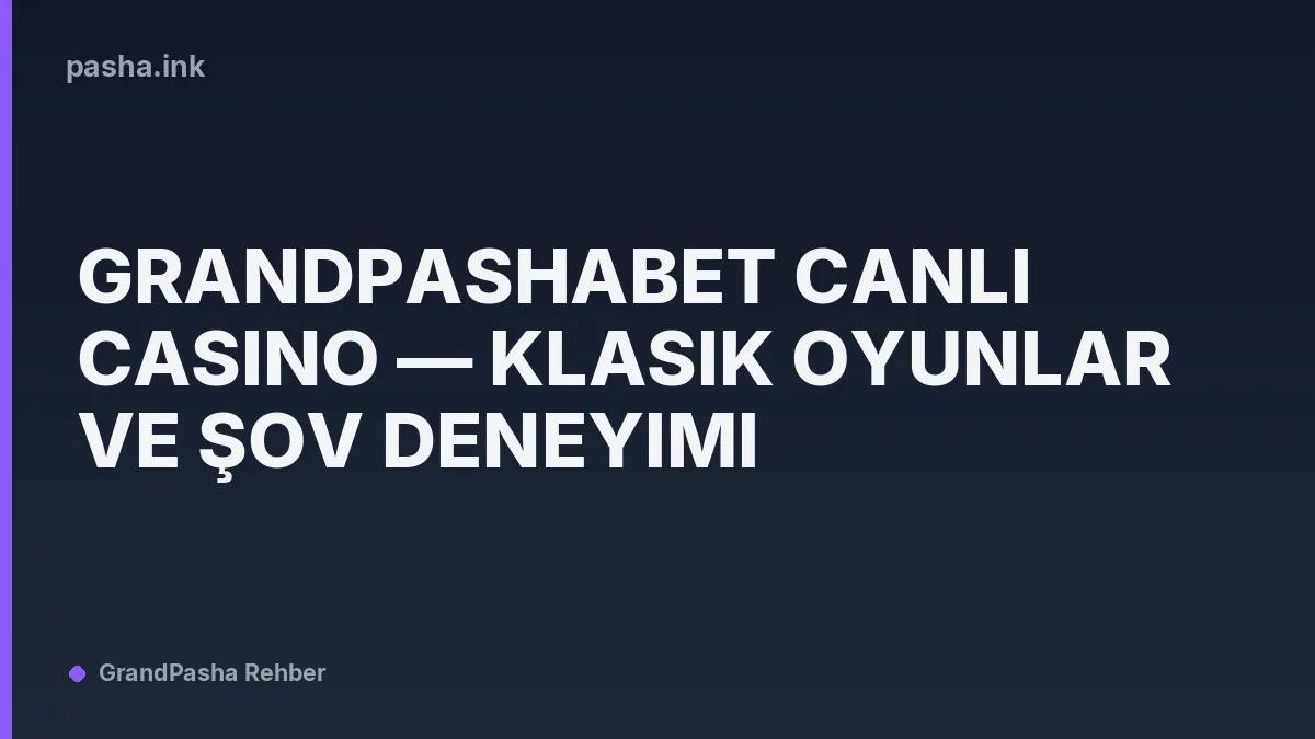 Grandpashabet Canlı Casino — Klasik Oyunlar ve Şov Deneyimi