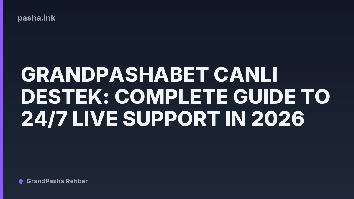 Grandpashabet Canlı Destek: Complete Guide to 24/7 Live Support in 2026