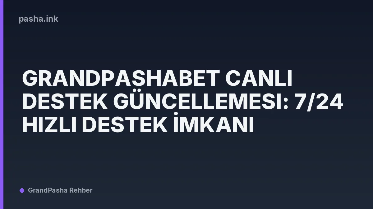 Grandpashabet Canlı Destek Güncellemesi: 7/24 Hızlı Destek İmkanı