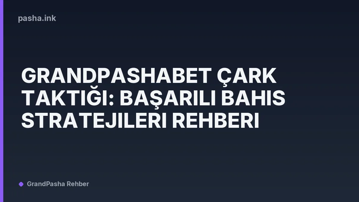 Grandpashabet Çark Taktiği: Başarılı Bahis Stratejileri Rehberi