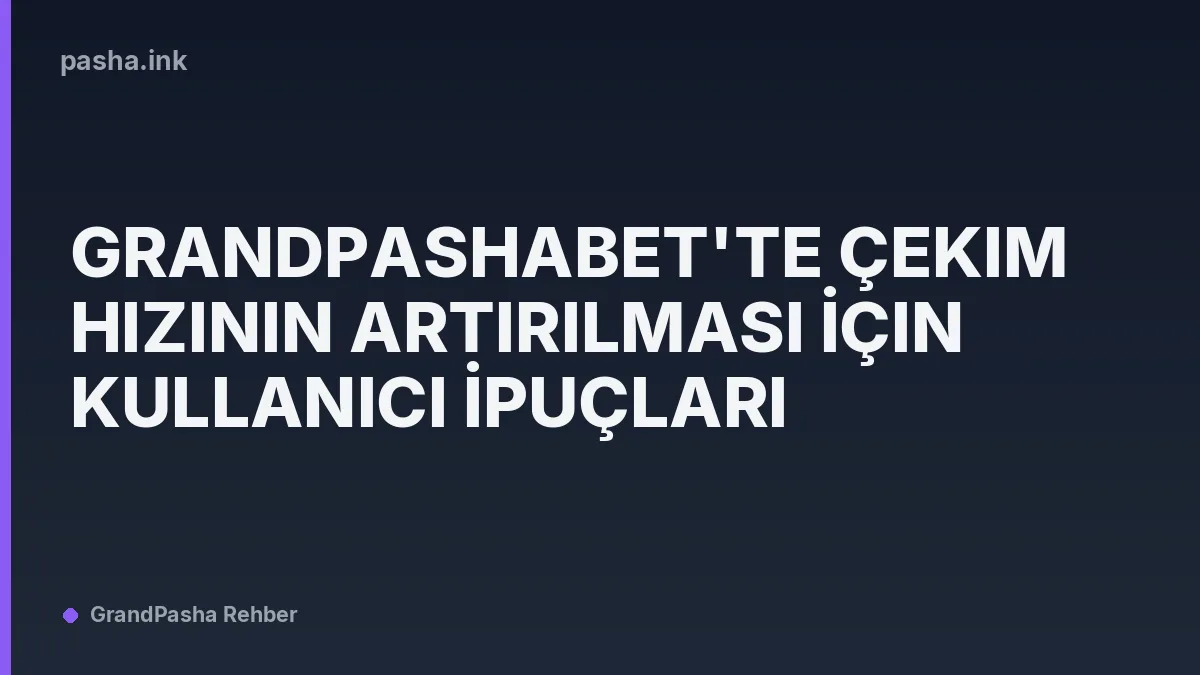 Grandpashabet'te Çekim Hızının Artırılması İçin Kullanıcı İpuçları