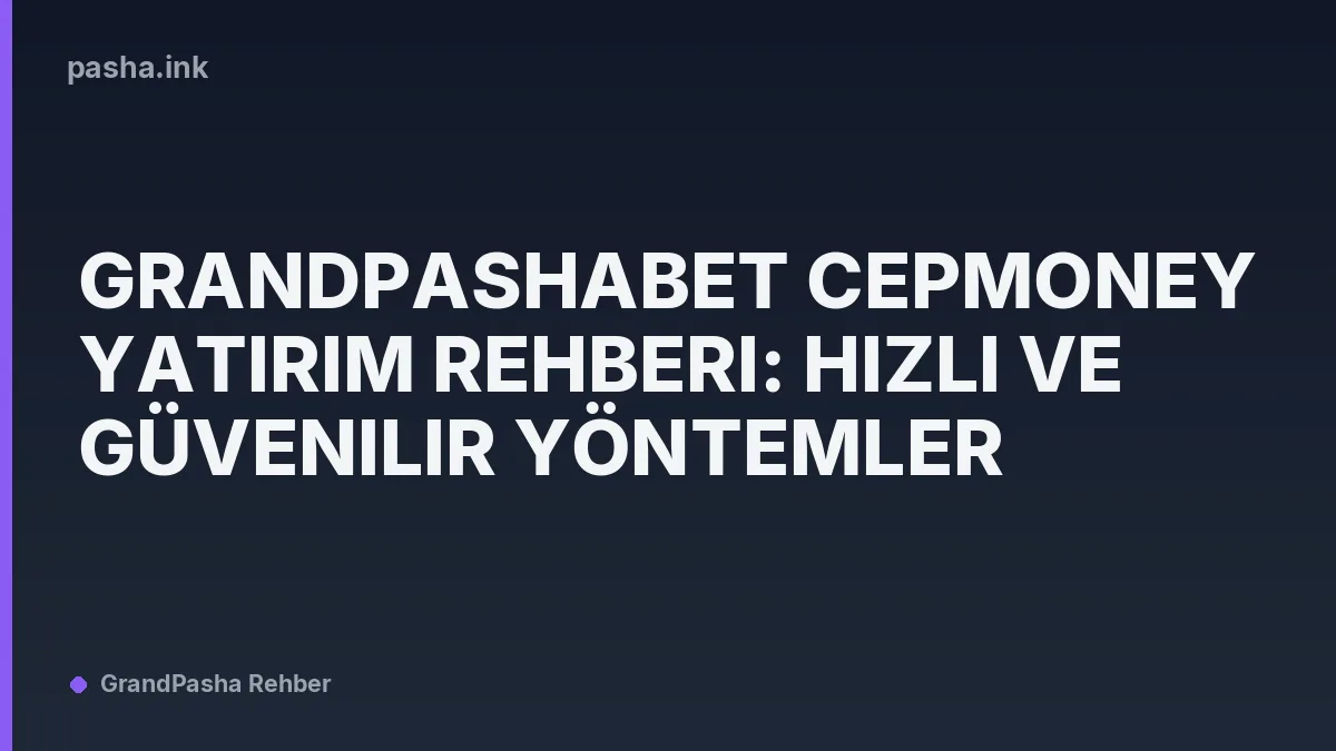 Grandpashabet CepMoney Yatırım Rehberi: Hızlı ve Güvenilir Yöntemler