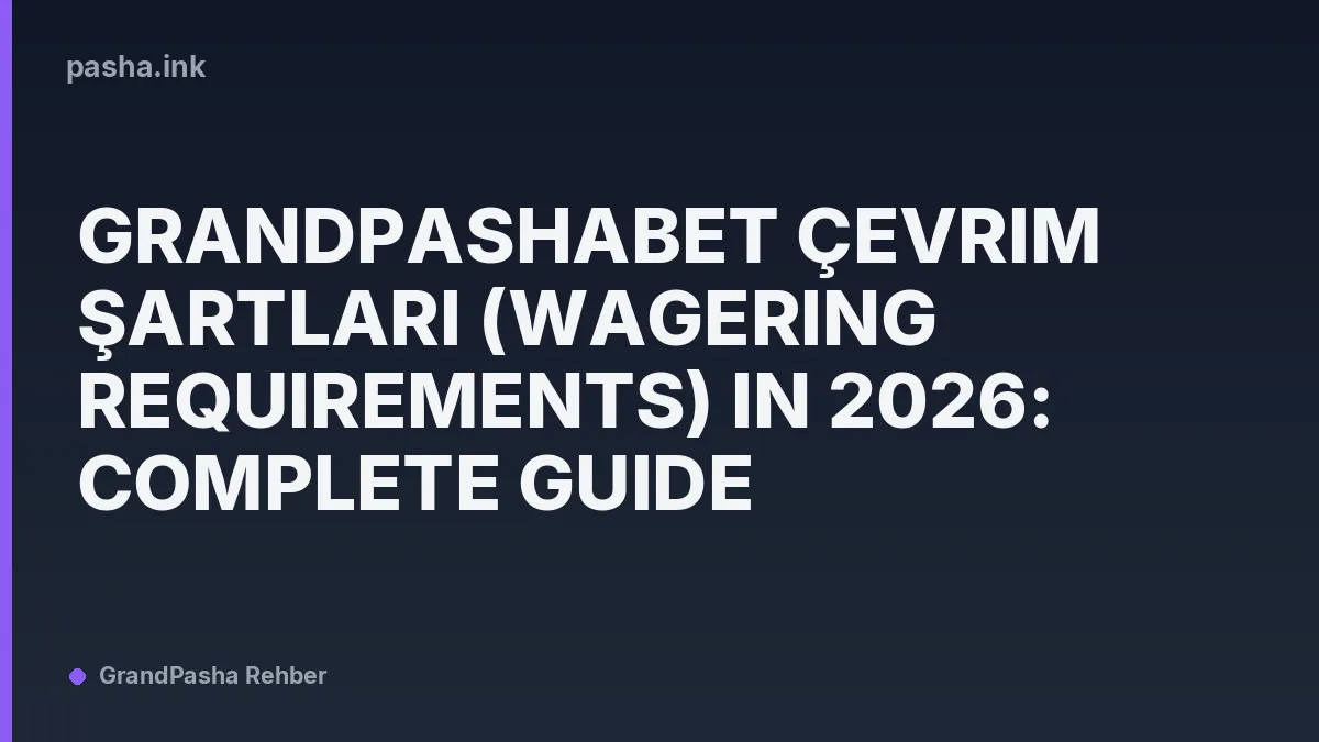 GrandPashaBet Çevrim Şartları (Wagering Requirements) in 2026: Complete Guide