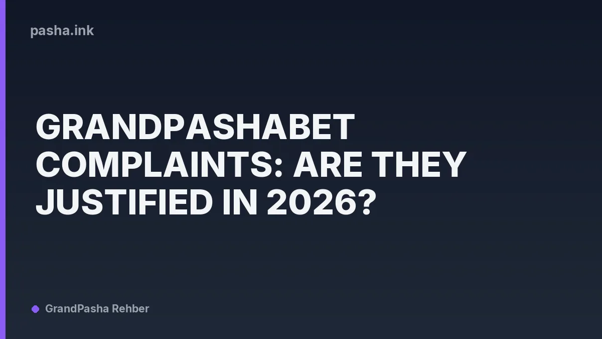 GrandPashaBet Complaints: Are They Justified in 2026?
