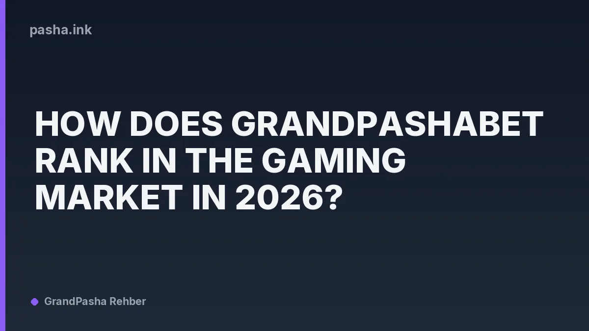 How Does Grandpashabet Rank in the Gaming Market in 2026?