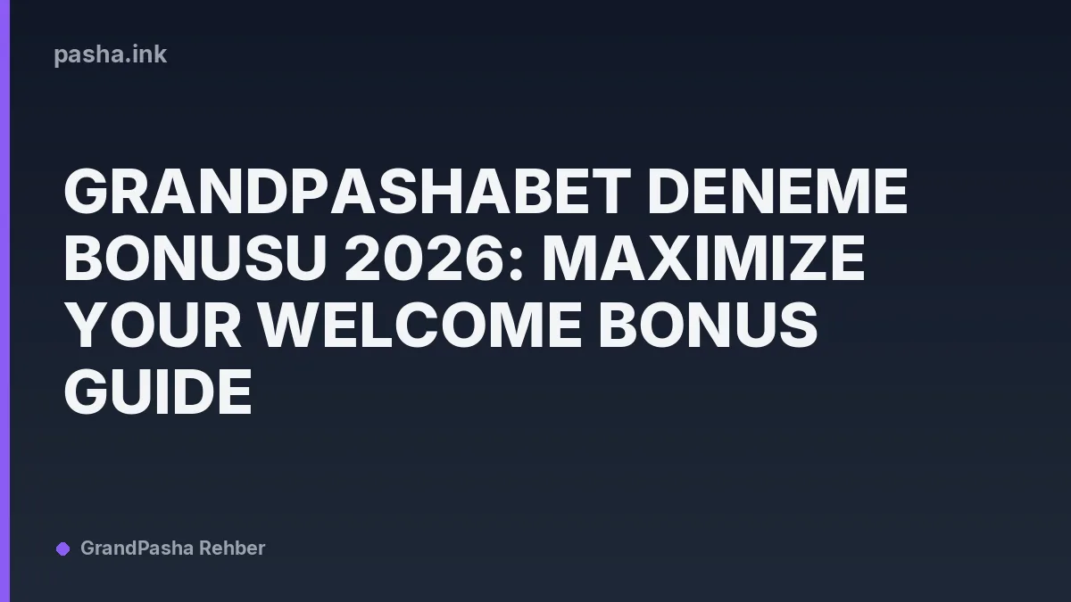 Grandpashabet Deneme Bonusu 2026: Maximize Your Welcome Bonus Guide
