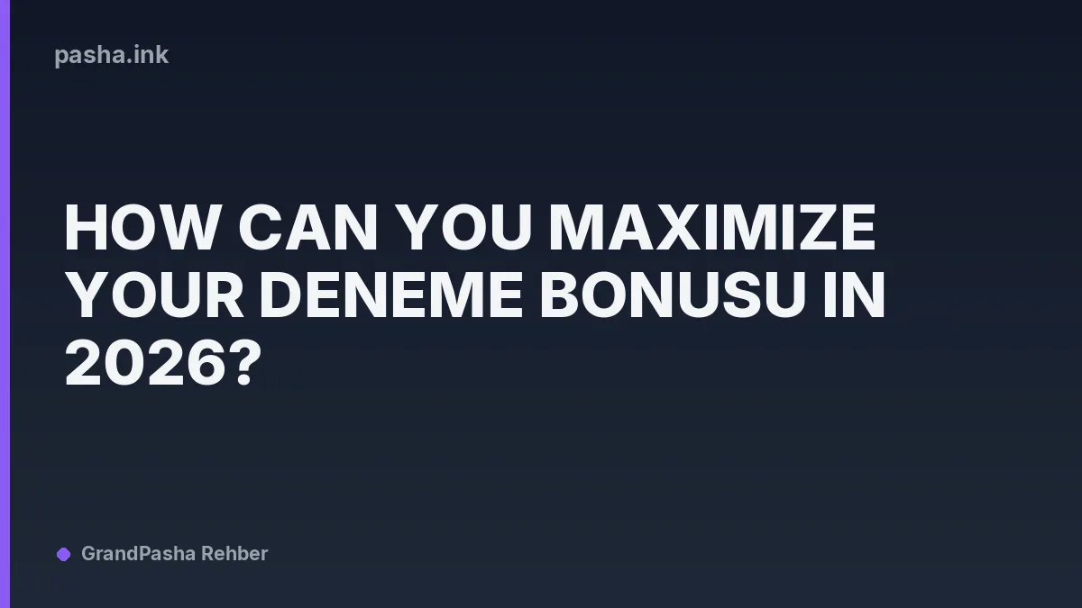 How Can You Maximize Your Deneme Bonusu in 2026?