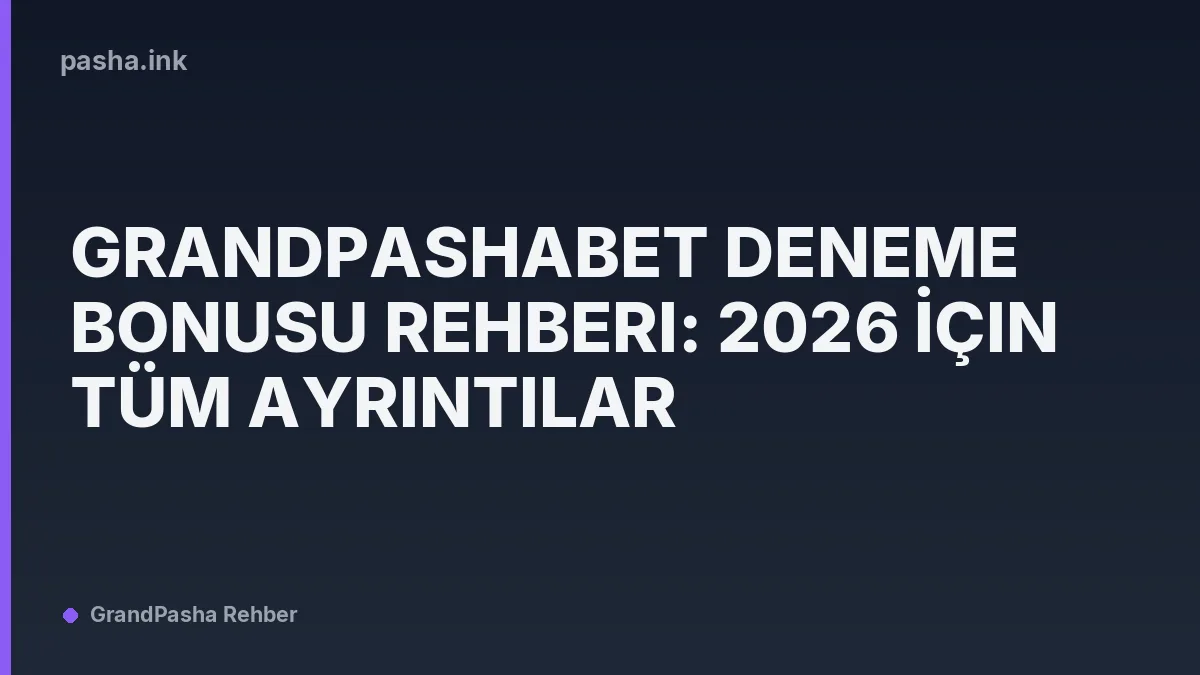 Grandpashabet Deneme Bonusu Rehberi: 2026 İçin Tüm Ayrıntılar