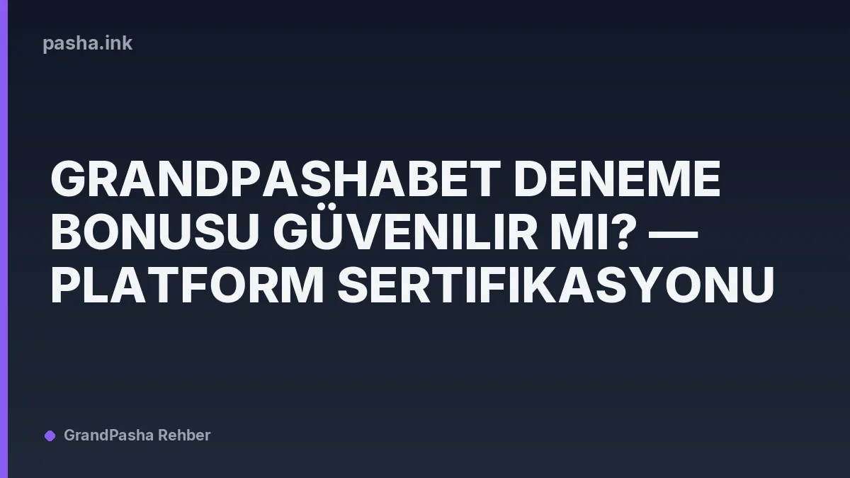 Grandpashabet Deneme Bonusu Güvenilir mi? — Platform Sertifikasyonu