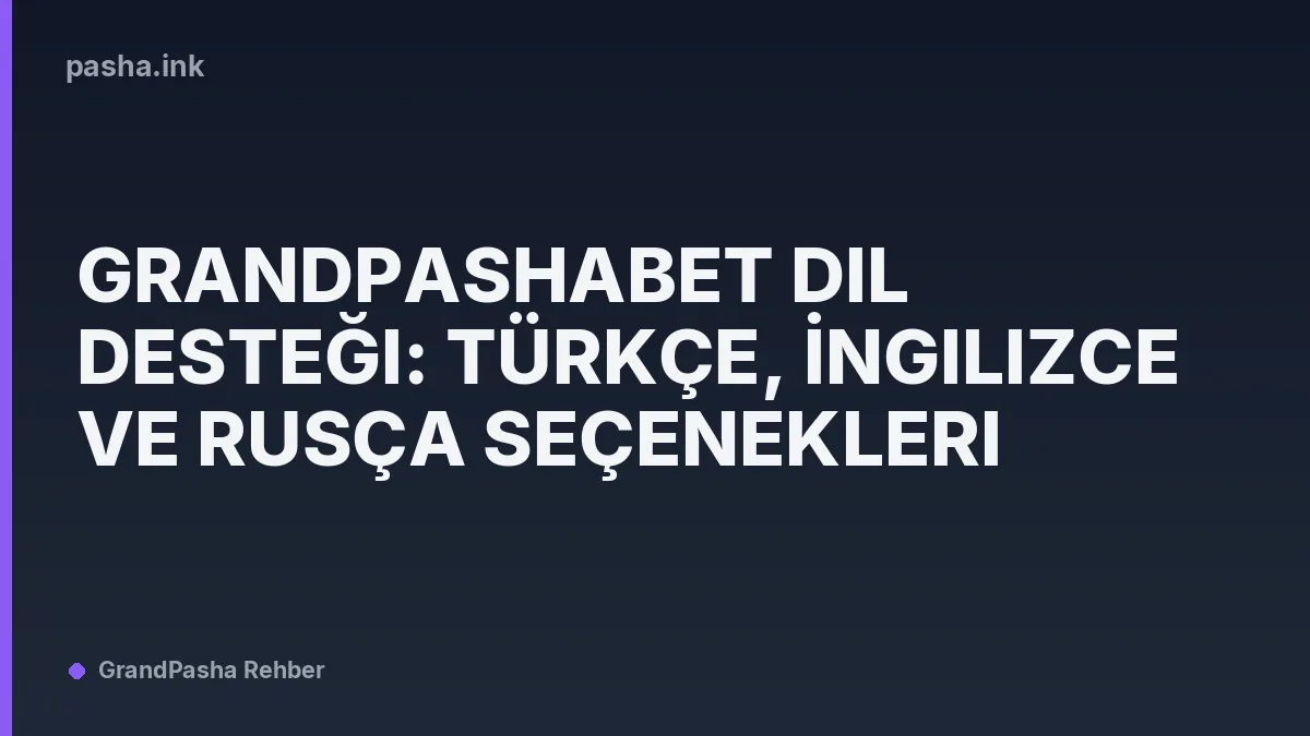 Grandpashabet Dil Desteği: Türkçe, İngilizce ve Rusça Seçenekleri