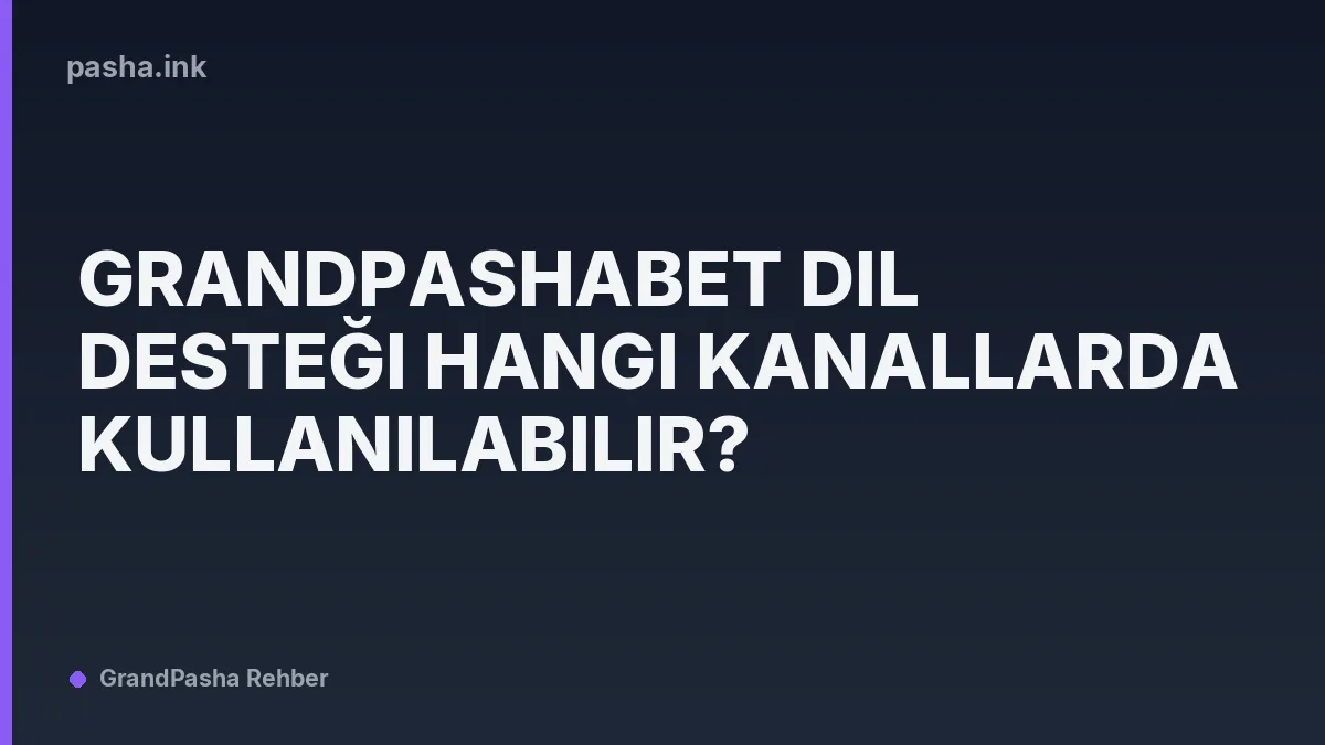 Grandpashabet Dil Desteği Hangi Kanallarda Kullanılabilir?