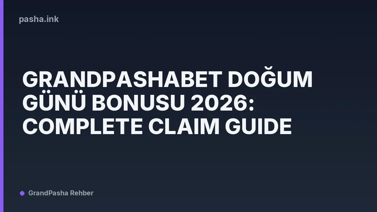 Grandpashabet Doğum Günü Bonusu 2026: Complete Claim Guide