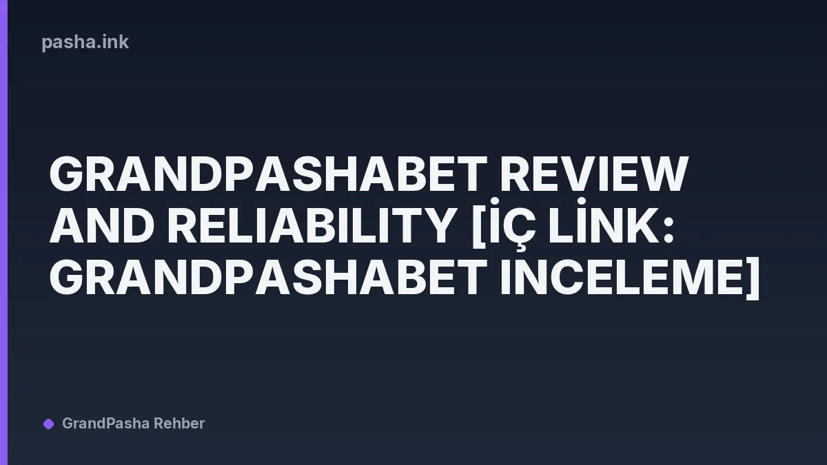 Grandpashabet Review and Reliability grandpashabet inceleme