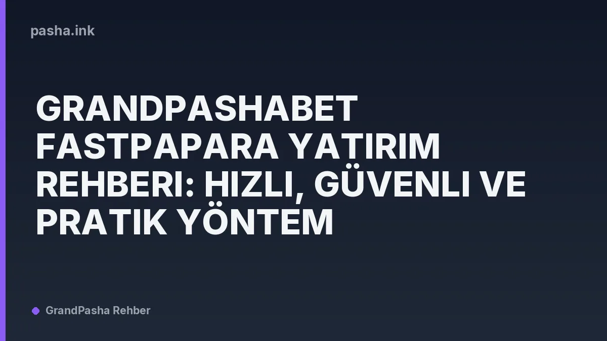 Grandpashabet FastPapara Yatırım Rehberi: Hızlı, Güvenli ve Pratik Yöntem
