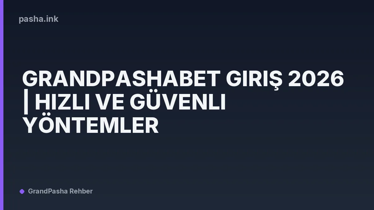 Grandpashabet Giriş 2026 | Hızlı ve Güvenli Yöntemler