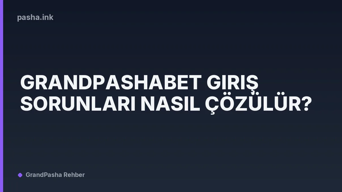 Grandpashabet Giriş Sorunları Nasıl Çözülür?