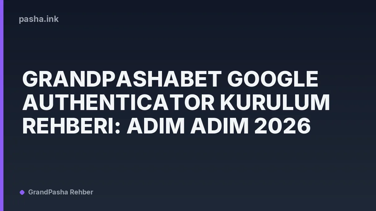 Grandpashabet Google Authenticator Kurulum Rehberi: Adım Adım 2026