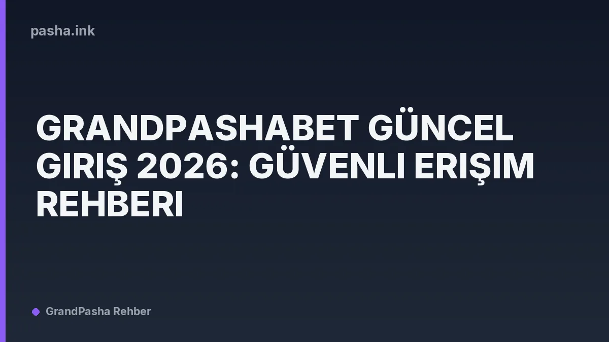 Grandpashabet Güncel Giriş 2026: Güvenli Erişim Rehberi