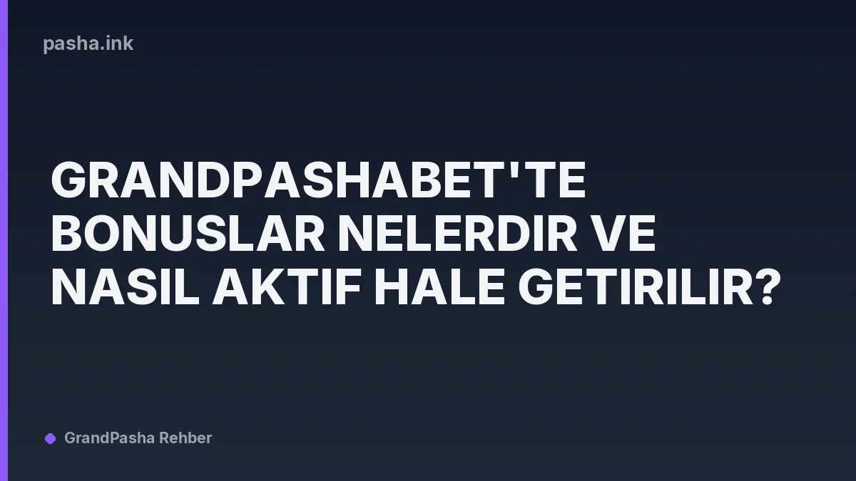 Grandpashabet'te Bonuslar Nelerdir ve Nasıl Aktif Hale Getirilir?