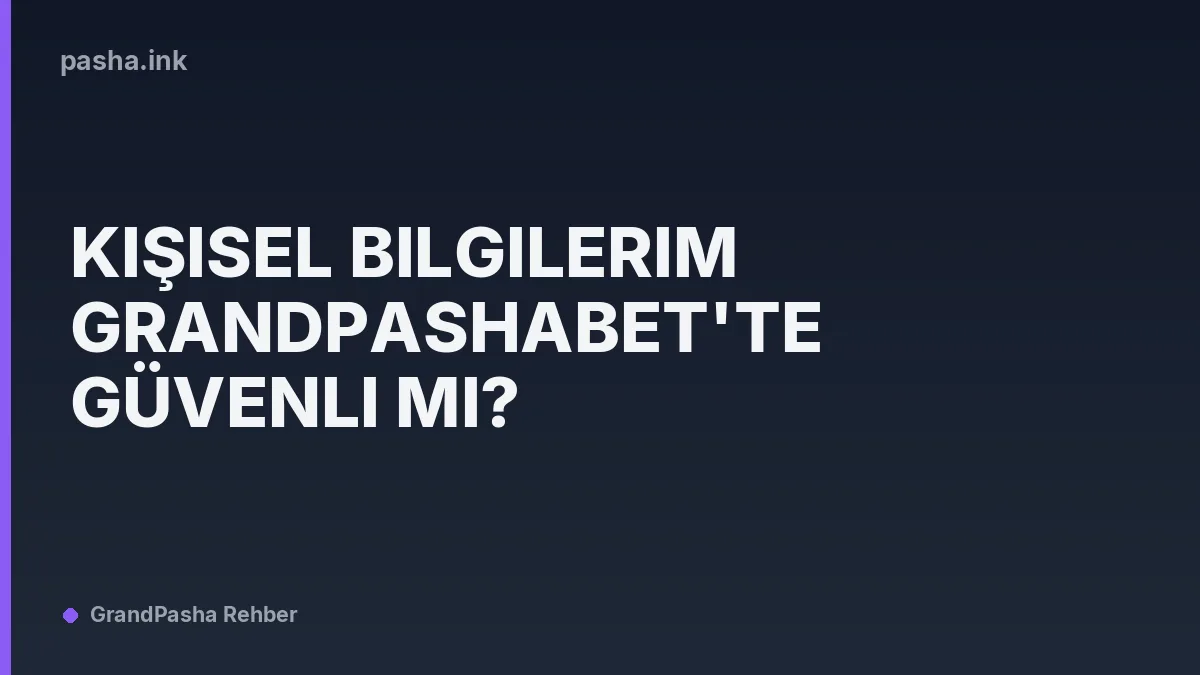 Kişisel Bilgilerim Grandpashabet'te Güvenli mi?
