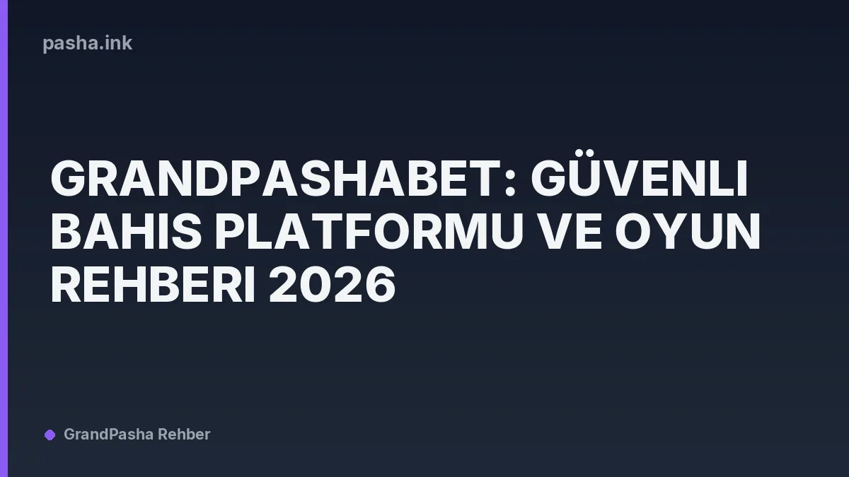 Grandpashabet: Güvenli Bahis Platformu ve Oyun Rehberi 2026