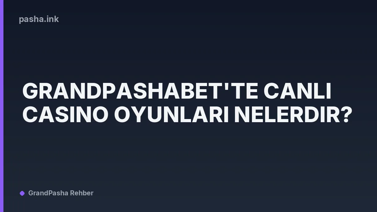Grandpashabet'te Canlı Casino Oyunları Nelerdir?