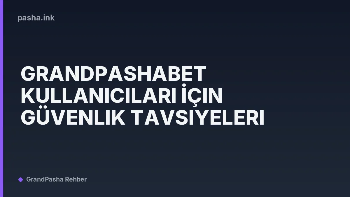 Grandpashabet Kullanıcıları İçin Güvenlik Tavsiyeleri