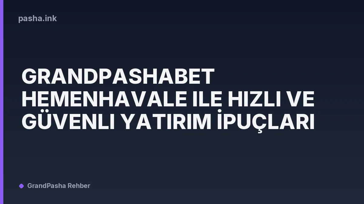 Grandpashabet HemenHavale ile Hızlı ve Güvenli Yatırım İpuçları