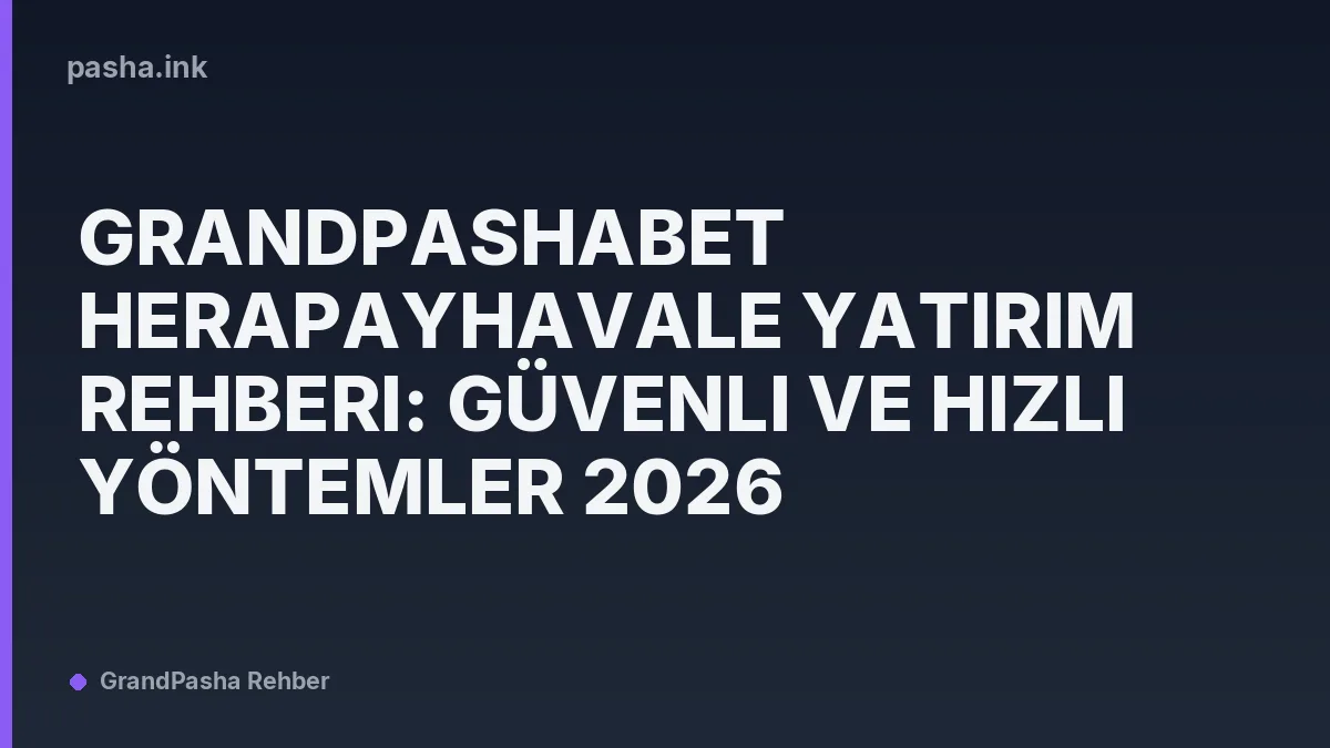 GrandPashabet HerapayHavale Yatırım Rehberi: Güvenli ve Hızlı Yöntemler 2026