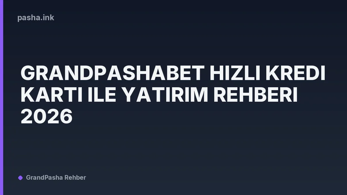 Grandpashabet Hızlı Kredi Kartı ile Yatırım Rehberi 2026