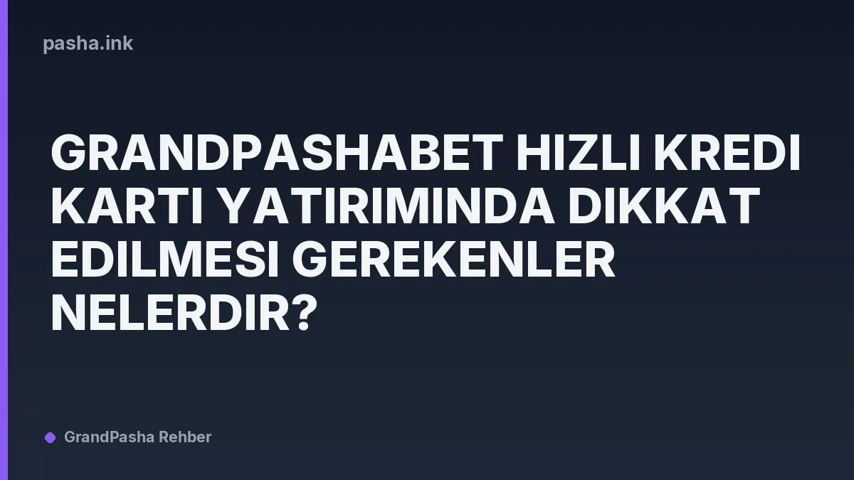 Grandpashabet Hızlı Kredi Kartı Yatırımında Dikkat Edilmesi Gerekenler Nelerdir?