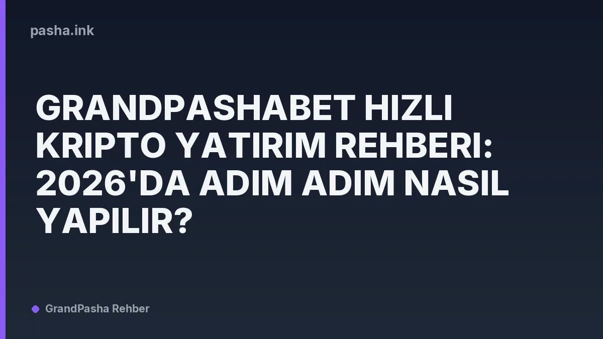 Grandpashabet Hızlı Kripto Yatırım Rehberi: 2026'da Adım Adım Nasıl Yapılır?
