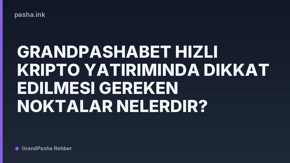 Grandpashabet Hızlı Kripto Yatırımında Dikkat Edilmesi Gereken Noktalar Nelerdir?