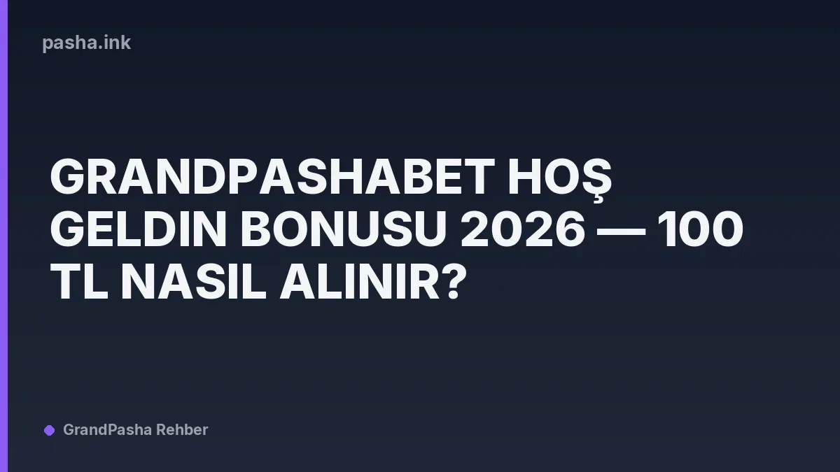 Grandpashabet Hoş Geldin Bonusu 2026 — 100 TL Nasıl Alınır?