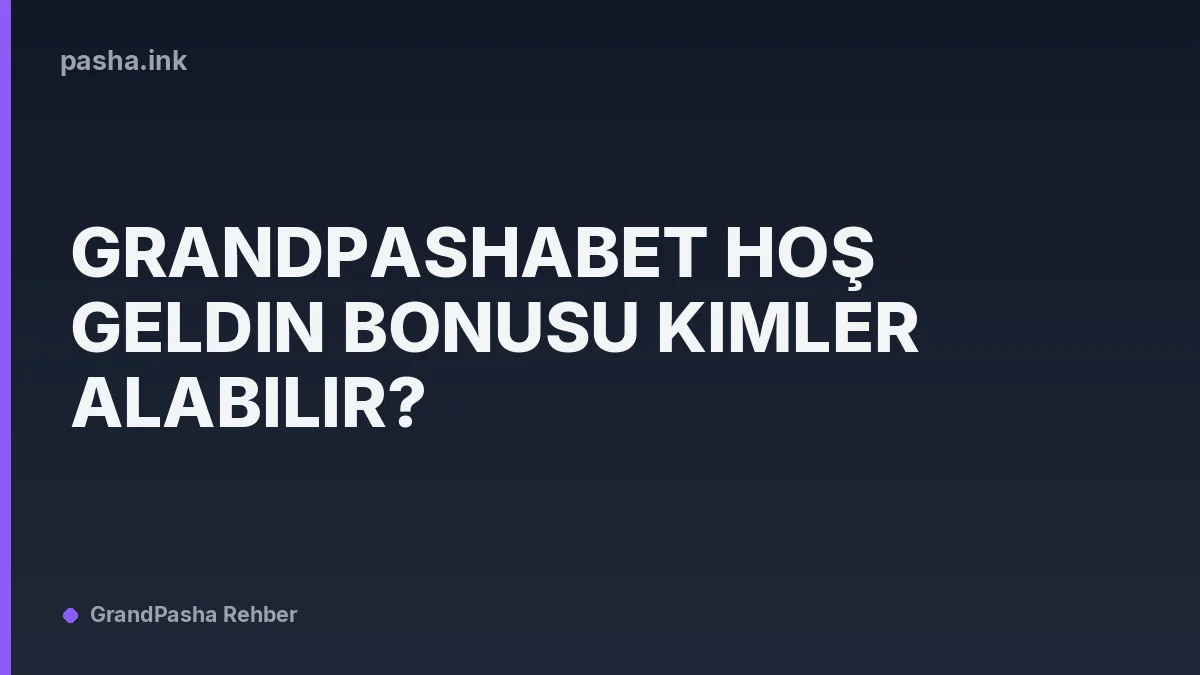 Grandpashabet Hoş Geldin Bonusu Kimler Alabilir?