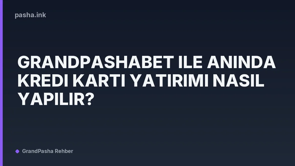 Grandpashabet ile Anında Kredi Kartı Yatırımı Nasıl Yapılır?