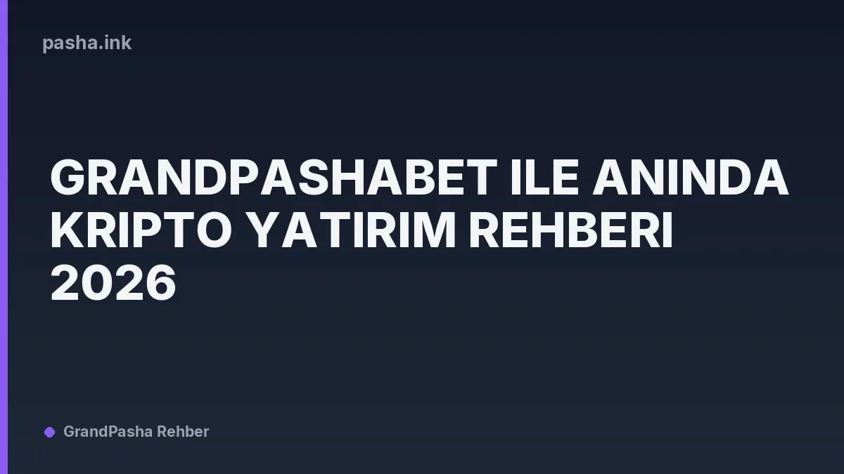 Grandpashabet ile Anında Kripto Yatırım Rehberi 2026