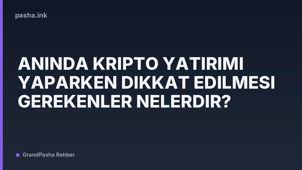Anında Kripto Yatırımı Yaparken Dikkat Edilmesi Gerekenler Nelerdir?