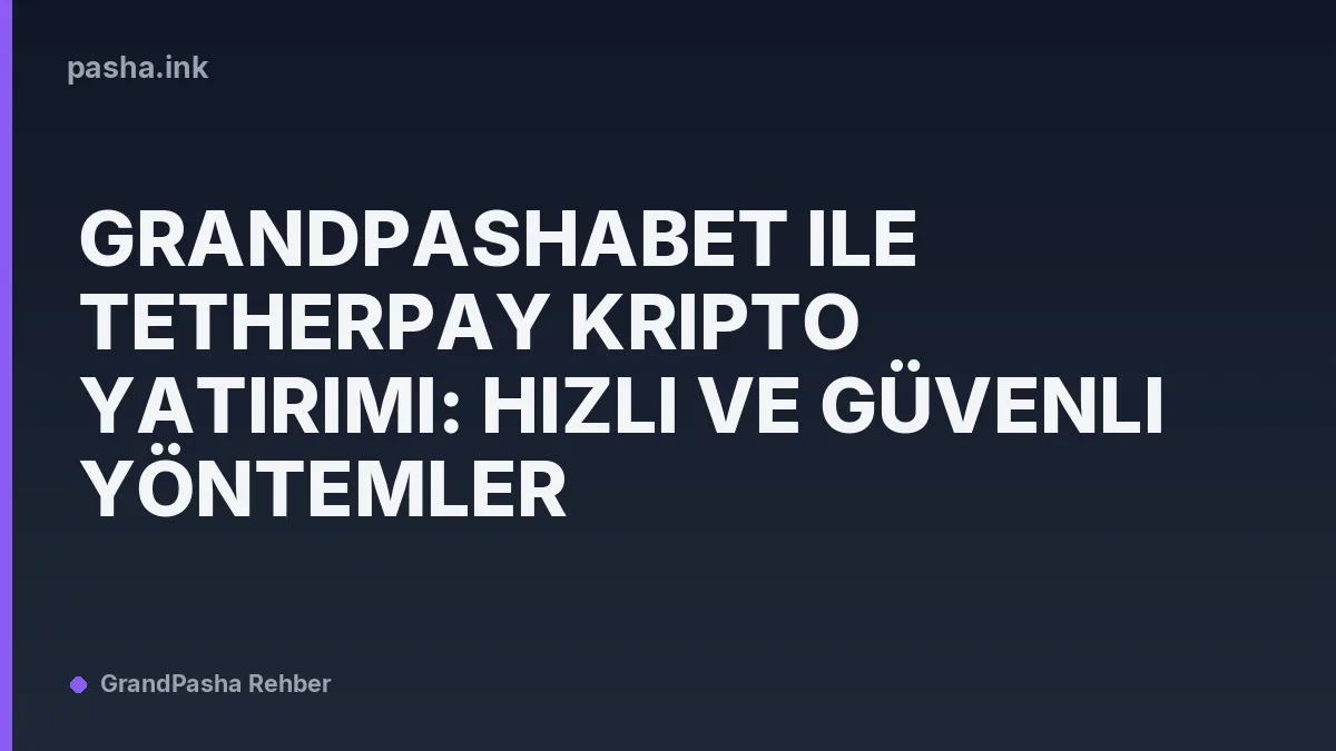 GrandPashaBet ile TetherPay Kripto Yatırımı: Hızlı ve Güvenli Yöntemler
