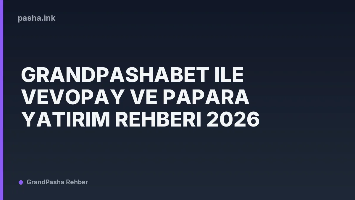 Grandpashabet ile Vevopay ve Papara Yatırım Rehberi 2026
